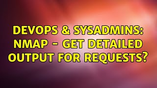 Famous DevOps & SysAdmins: nmap - get detailed output for requests? Wealth