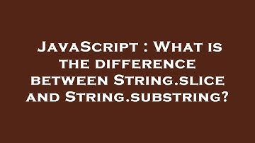 JavaScript : What is the difference between String.slice and String.substring?