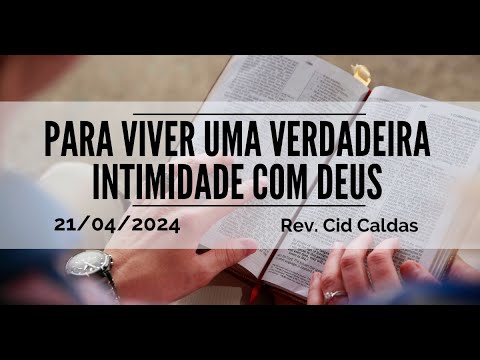 Para viver uma verdadeira intimidade com Deus | Rev. Cid Caldas | 21.04.2024