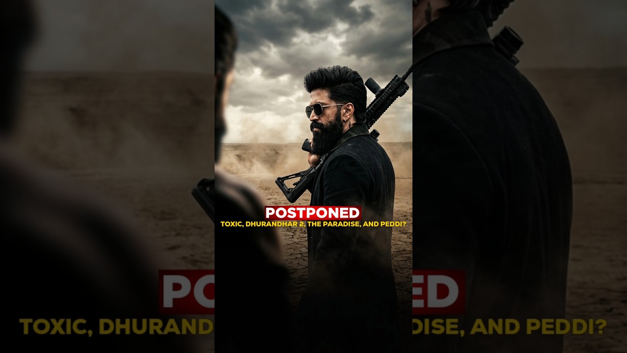 Why These Top 4 Big Movies Got DELAYED 🚨 | Toxic • Dhurandhar 2 • Paradise • Peddi 