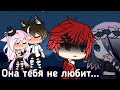 ||она тебя не любит||gacha life||