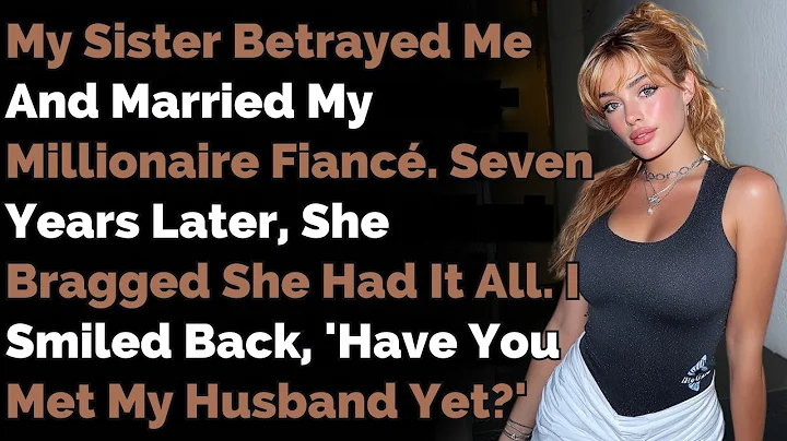 My Sister Betrayed Me And Married My Millionaire Fiancé. Seven Years Later, She Bragged