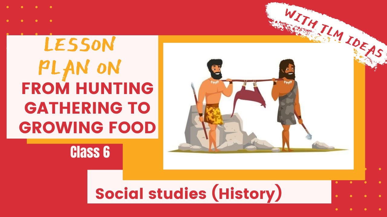 From hunting gathering to growing food lesson plan History lesson