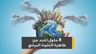 8 حلول للحد من ظاهرة التلوث البيئي