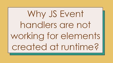 Why JS Event handlers are not working for elements created at runtime?