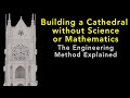 Building a cathedral without science or mathematics the engineering method explained