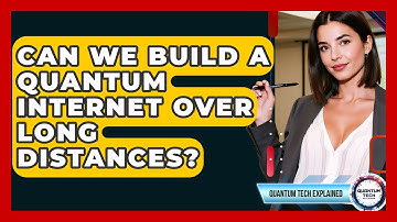Can We Build A Quantum Internet Over Long Distances? - Quantum Tech Explained
