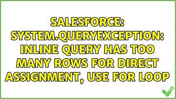 System.QueryException: Inline query has too many rows for direct assignment, use FOR loop