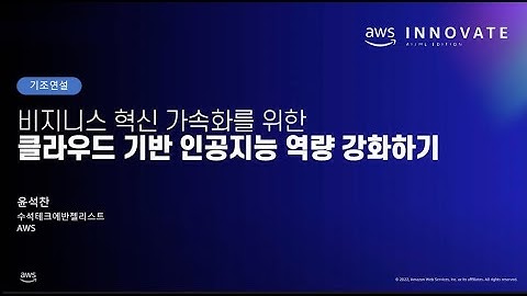 [기조연설] 비지니스 혁신 가속화를 위한 클라우드 기반 인공지능 역량 강화하기 - 윤석찬, AWS
