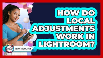 How Do Local Adjustments Work In Lightroom? - Design Tool Unlocked