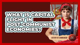 What Is Capital Flight In Post-communist Economies? - History of Communism