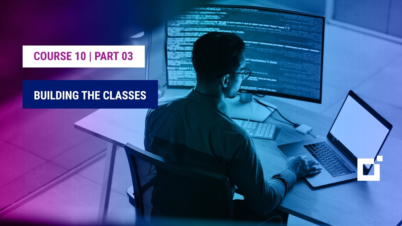 Course 10 | Part 03 | Building the Classes