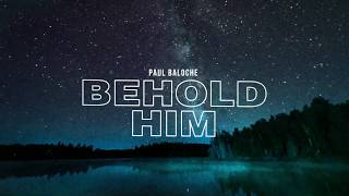 Behold Him (Official Lyric Video) - Paul Baloche ft. Kim Walker-Smith