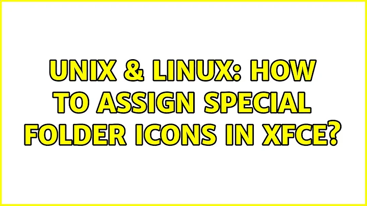 Unix & Linux: How to assign special folder icons in XFCE? (2 Solutions!!)