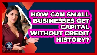 How Can Small Businesses Get Capital Without Credit History? - Hispanic Home Shield Helping Small Businesses How To Access Capital Without Loans