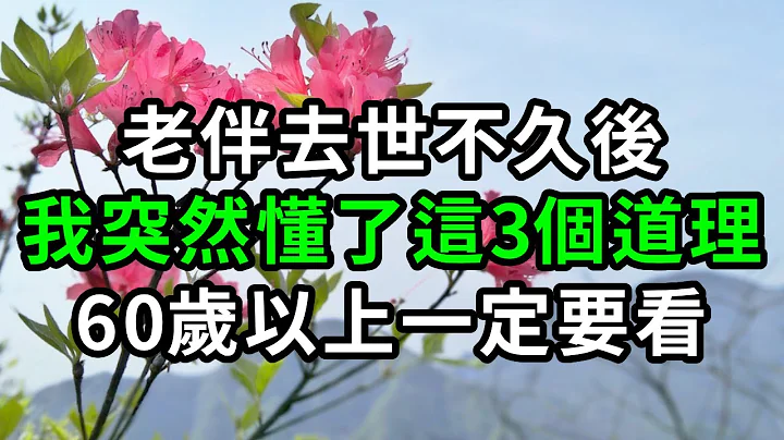 老伴去世不久后，我突然懂了3个道理，60岁以上老人一定要看，越早知道晚年越幸福【有书说】#深夜读书 #幸福人生 #为人处世 #生活经验 #情感故事 - 天天要闻