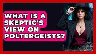 What Is A Skeptic's View On Poltergeists? - Inside the Supernatural