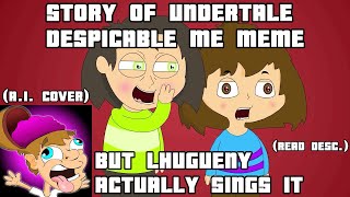 Story Of Undertale Despicable Me Meme, But Lhugueny Actually Sings It Read The Description