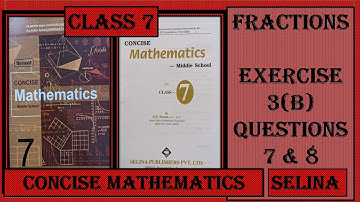 FRACTIONS EXERCISE 3(B)   QUESTIONS 7 AND 8   CONCISE MATHEMATICS