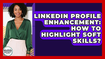 LinkedIn Profile Enhancement: How To Highlight Soft Skills? - Midlife Reset Coach