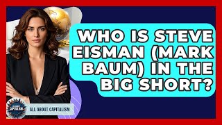 Who Is Steve Eisman (Mark Baum) In The Big Short? - All About Capitalism