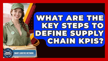 What Are The Key Steps To Define Supply Chain KPIs? - Smart Logistics Network
