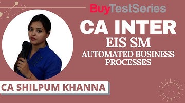 CA Inter EIS & SM Automated Business Processes Video lecture by CA Shilpum Khanna