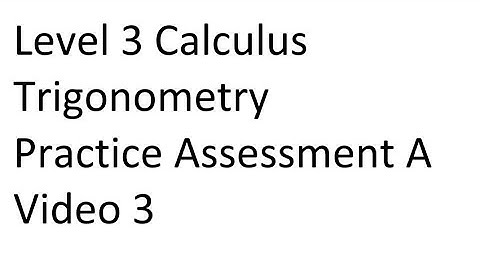 Level 3 Calculus - Trig - Practice Assessmt A - Video 3