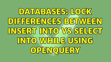 Databases: Lock differences between Insert Into vs Select Into while using Openquery