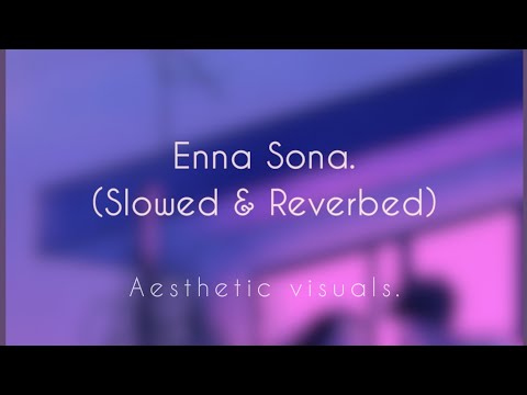 Enna Sona - Slowed & Reverbed | Aesthetic Video | Ok Jaanu | Arijit Singh | Aesthetic Visuals |
