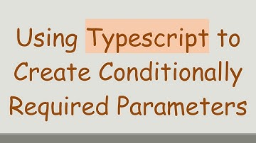 Using Typescript to Create Conditionally Required Parameters