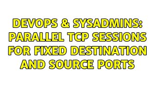 DevOps & SysAdmins: Parallel TCP sessions for fixed destination and source ports (2 Solutions!!) Net Worth