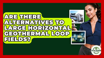 Are There Alternatives To Large Horizontal Geothermal Loop Fields? - Eco Home Blueprint