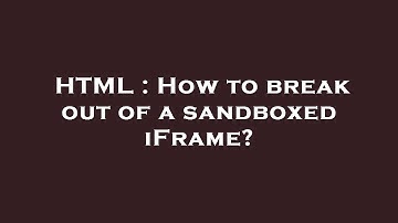 HTML : How to break out of a sandboxed iFrame?