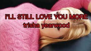 I'll Still Love You More  trisha yearwood