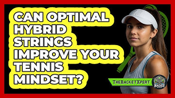 Can Optimal Hybrid Strings Improve Your Tennis Mindset? - The Racket Xpert