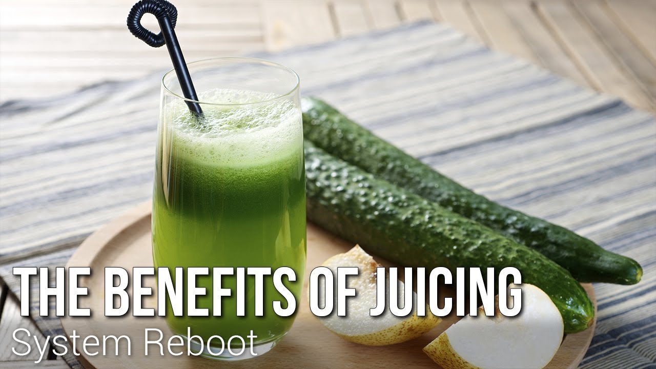 Juicing Benefits: System Reboot