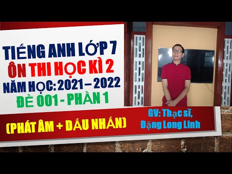 Tiếng Anh lớp 7 – Giải đề thi học kì 2 (năm học 2021-2022) – Đề 001 – Phần 1 (phát âm + dấu nhấn) #HOT
