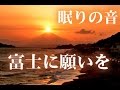 【快眠・熟睡用BGM】『眠りの音』富士に願いを。