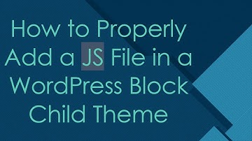 How to Properly Add a JS File in a WordPress Block Child Theme