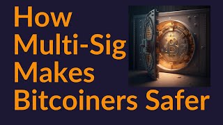 How MultiSig Makes All Bitcoiners Safer