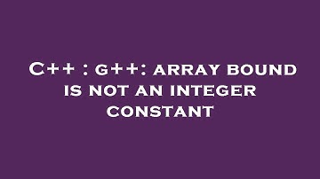 C++ : g++: array bound is not an integer constant