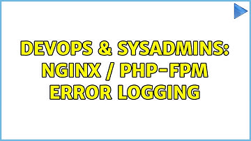 DevOps & SysAdmins: nginx / php-fpm error logging (3 Solutions!!)