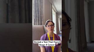 Denied a Test That Found Stage 4 Cancer