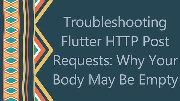 Troubleshooting Flutter HTTP Post Requests: Why Your Body May Be Empty