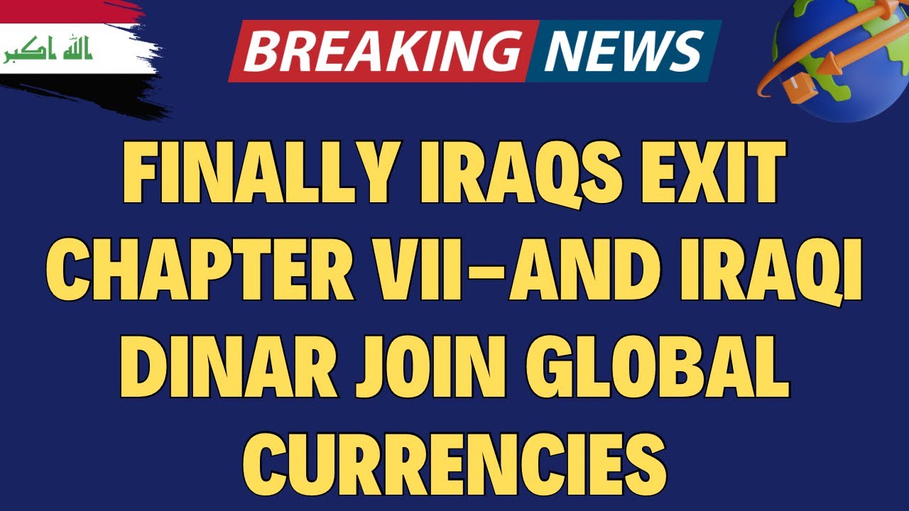Iraqi Dinar Iraq’s Exit Chapter VII And Iraq Join Global Currencies
