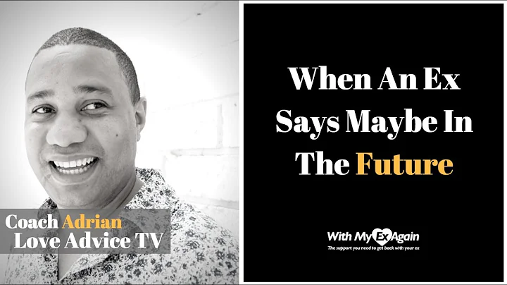 Ex Says Maybe In The Future: Making Sense Of What It Means When An Ex Says Maybe One Day