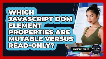 Which JavaScript DOM Element Properties Are Mutable Versus Read-only? - JavaScript Toolkit