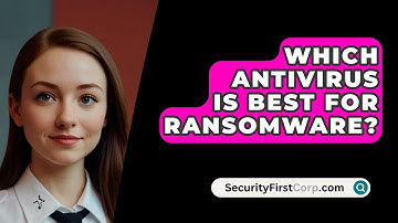 Which Antivirus Is Best For Ransomware? - SecurityFirstCorp.com