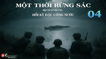 MỘT THỜI RỪNG SÁC Tập 04 | Đại Tá Lê Bá Ước | Hồi Ký Đặc Công Nước